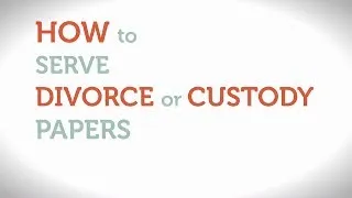 How to Serve Divorce or Custody Papers