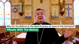Why Do You Believe In The Real Presence Of The Eucharist? | Minute With The Bishop