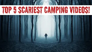 Top 5 Scariest Camping Videos - Real Encounters That Will Send Shivers Down Your Spine