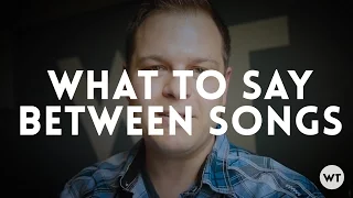 Worship Leaders: What to say between songs