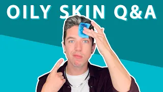 The Ultimate Q&A for Oily Skin - Your Questions ANSWERED