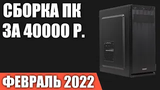 Сборка ПК за 40000 рублей. Февраль 2022 года. Недорогой игровой компьютер на Intel & AMD