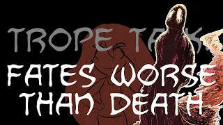 Trope Talk: Fates Worse Than Death