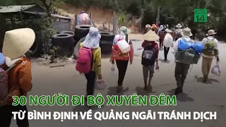 Mất việc, 30 người đi bộ xuyên đêm từ Bình Định về Quảng Ngãi tránh dịch | VTC14