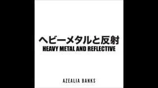 Azealia Banks - Heavy Metal & Reflective