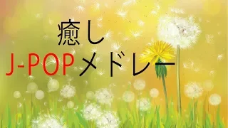 癒しピアノJ-POPメドレー - 作業用BGM - 勉強用BGM - ゆったりしたい時に！