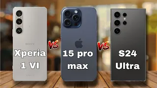 Sony Xperia 1 vi Vs iPhone 15 pro max Vs Samsung s24 ultra best comparison reviews