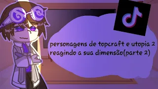 personagens de topcraft e utopia 2 reagindo suas dimensões (parte 2)