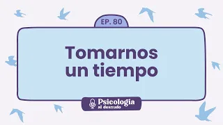 Necesito un tiempo en mi pareja: claves para un respiro saludable | Psicología al Desnudo - T1 E80