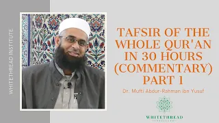 Tafsir of the Whole Qur'an in 30 Hours (Commentary) Part 1 | Dr. Mufti Abdur-Rahman ibn Yusuf