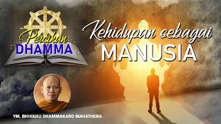 PERCIKAN DHAMMA | KEHIDUPAN SEBAGAI MANUSIA | BHIKKHU DHAMMAKARO MAHATHERA