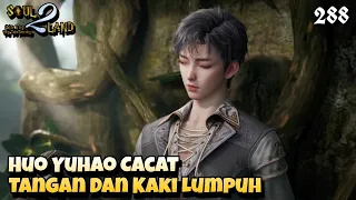 Huo Yuhao Cacat, Tangan Dan Kaki Lumpuh || SOUL LAND 2 Novel 288