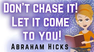Abraham Hicks 2022 Don't Chase It! Let it Come To YOU!