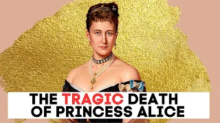 The TRAGIC Death Of Princess Alice | Queen Victoria's Daughter