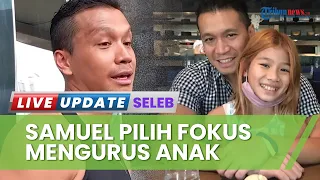 Samuel Rizal Fokus Asuh Anak, Akui Tak Ingin Buru-buru & Lebih Selektif Cari Calon Istri: Enjoy Aja