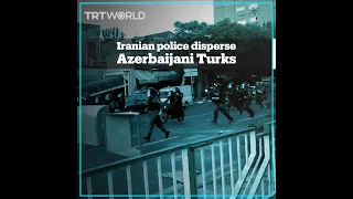 Police disperse Azerbaijani Turks protesting against Tehran