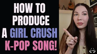 How To Produce A GIRL CRUSH K-POP Song!