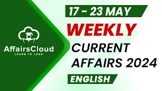 Current Affairs Weekly | 17 - 23 May 2024 | English | Current Affairs | AffairsCloud