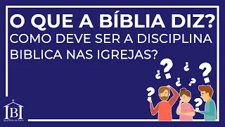 OQBD: Como Deve Ser a Disciplina Bíblica Nas Igrejas?