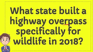 What state built a highway overpass specifically for wildlife in 2018? [ANSWER]