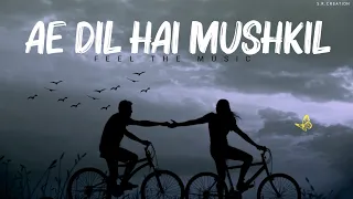 Ae Dil Hau Mushkil [Slowed + Reverb]- Arijit Singh | Sad Songs | It's breakup
