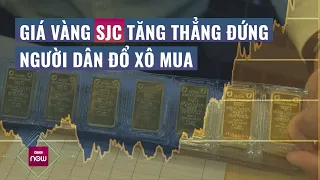 Giá vàng SJC tăng thẳng đứng, người dân đổ xô đi mua | VTC Now