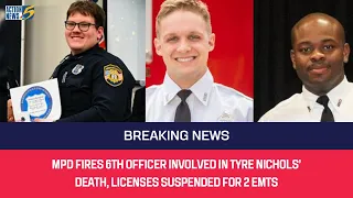 MPD fires 6th officer involved in Tyre Nichols’ death, licenses suspended for 2 EMTs