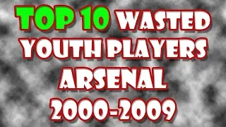 TOP 10 Wasted Young Arsenal Players 2000-2009