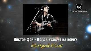 Виктор Цой - Когда уходят на войну (Иван Курнаев AI Cover)