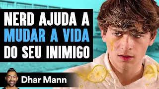 Nerd Ajuda A MUDAR A VIDA Do Seu Inimigo | Dhar Mann