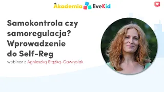 Samokontrola czy samoregulacja? Wprowadzenie do Self-Reg - webinar z Agnieszką Stążką-Gawrysiak