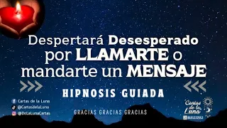 Que despierte desesperado por llamarte o mandarte un mensaje