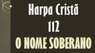 Hino 112 - Harpa Cristã - O Nome Soberano - Legendado