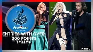 ALL ENTRIES WITH MORE THAN 300 POINTS | EUROVISION 2016-2019