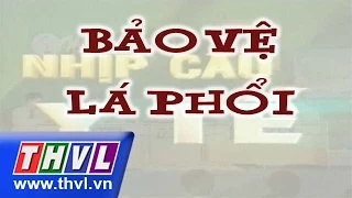 THVL | Nhịp cầu y tế - Kỳ 129: Bảo vệ lá phổi (phần 1)