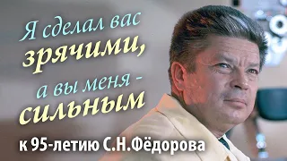 "Я сделал вас зрячими" - фильм к 95-летию Святослава Николаевича Фёдорова