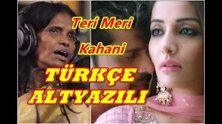 Teri Meri Kahani - Türkçe Altyazılı| Himesh Reshammiya & Ranu Mondal | Sonia Mann