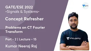 Concept Refresher | Problems on CT Fourier Transform - 2 | L 15 | Signals & Systems | Neeraj Sir