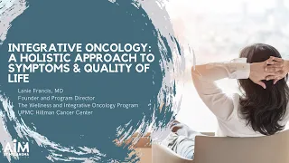 Integrative Oncology: A Holistic Approach to Symptoms and Quality of Life