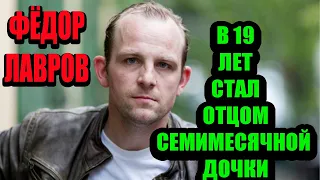 Федор Лавров. В 19 лет отговорил подругу делать аборт ,а потом развелся...