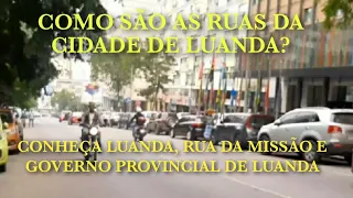 CONHEÇA A CIDADE DE LUANDA ANGOLA RUA DA MISSÃO-governo provincial de luanda