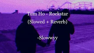 💙Tum Ho - Rockstar (Slowed + Reverb) | Mohit Chauhan 💗✨