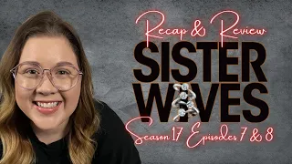 Sister Wives - Live Recap & Review - Season 17 Episodes 7 & 8