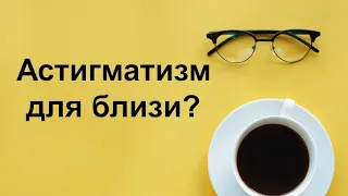 Астигматизм для близи. Назначать или не назначать?