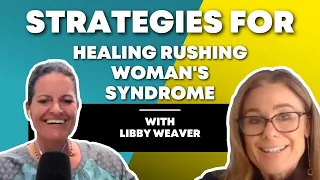 Strategies for Healing Rushing Women's Syndrome | Dr. Libby Weaver & Dr. Mindy Pelz