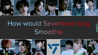 How would Seventeen sing NCT DREAM Smoothie (lyrics Han/Rom/Eng) Line distribution