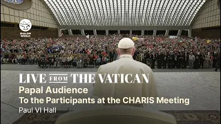Papal Audience To the Participants at the CHARIS Meeting | Paul VI Hall | Vatican | LIVE