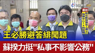 王必勝避答緋聞題  蘇揆力挺"私事不影響公務"