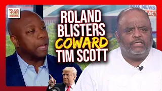 COWARD Tim Scott Is 'Scared To Death To Utter A Single Negative Word Against Trump': Roland Martin