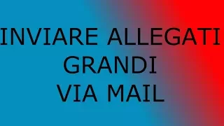 |Tutorial| Inviare Allegati Di Grandi Dimensioni Via Mail Gratis